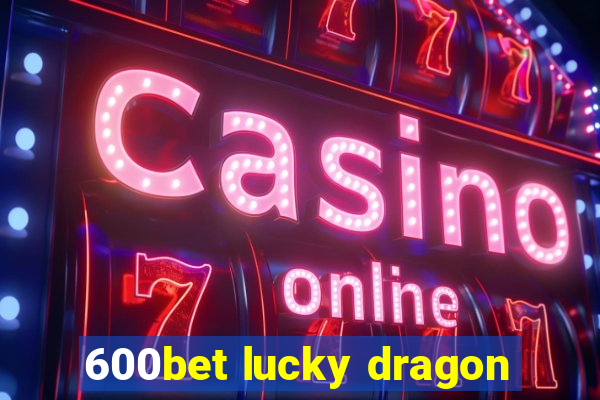 600bet lucky dragon